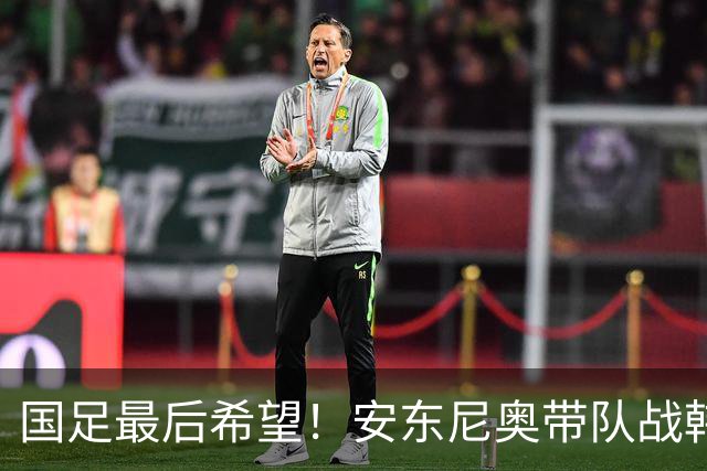 国足最后希望！安东尼奥带队战韩国，9名留洋球员在列，目标=赢球进决赛